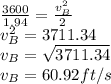 \frac{3600 }{1.94} = \frac{v_{B}  ^{2} }{2}\\v_{B}  ^{2} = 3711.34\\v_{B}  =\sqrt{3711.34} \\v_{B}  = 60.92 ft/s