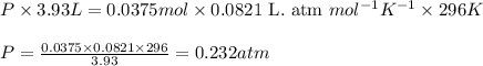 P\times 3.93L=0.0375mol\times 0.0821\text{ L. atm }mol^{-1}K^{-1}\times 296K\\\\P=\frac{0.0375\times 0.0821\times 296}{3.93}=0.232atm