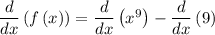\dfrac{d}{dx}\left(f\left(x\right)\right)=\dfrac{d}{dx}\left(x^9\right)-\dfrac{d}{dx}\left(9\right)