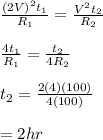 \frac{(2V)^2t_1}{R_1} = \frac{V^2t_2}{R_2} \\\\\frac{4t_1}{R_1} = \frac{t_2}{4R_2} \\\\t_2=\frac{2(4)(100)}{4(100)} \\\\=2hr