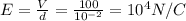 E=\frac{V}{d}=\frac{100}{10^{-2}}=10^4 N/C