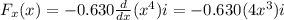 F_{x}(x) = -0.630\frac{d}{dx} (x^{4} )i = -0.630 (4x^{3} )i