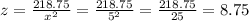 z=\frac{218.75}{x^2} =\frac{218.75}{5^2} =\frac{218.75}{25} =8.75