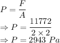 P=\dfrac{F}{A}\\\Rightarrow P=\dfrac{11772}{2\times 2}\\\Rightarrow P=2943\ Pa