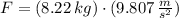 F = (8.22\,kg)\cdot (9.807\,\frac{m}{s^{2}} )