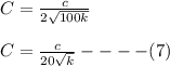 C = \frac{c}{2\sqrt{100k} } \\\\C = \frac{c}{20\sqrt{k} } ----(7)
