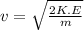v=\sqrt{\frac{2K.E}{m}}