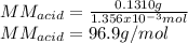 MM_{acid}=\frac{0.1310g}{1.356x10^{-3}mol} \\MM_{acid}=96.9g/mol
