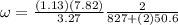 \omega = \frac{(1.13)(7.82)}{3.27} \frac{2}{827 + (2)50.6}