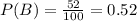 P(B)= \frac{52}{100}=0.52