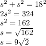 s^2+s^2=18^2\\2s^2=324\\s^2=162\\s=\sqrt{162}\\s=9\sqrt{2}