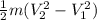 \frac{1}{2} m (V_{2}^{2} - V_{1}^{2}   )