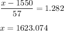 \displaystyle\frac{x - 1550}{57} = 1.282\\\\x = 1623.074