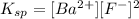 K_{sp}=[Ba^{2+}][F^-]^2