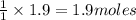 \frac{1}{1}\times 1.9=1.9moles