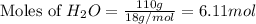 \text{Moles of }H_2O=\frac{110g}{18g/mol}=6.11mol