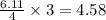 \frac{6.11}{4}\times 3=4.58