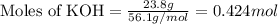 \text{Moles of KOH}=\frac{23.8g}{56.1g/mol}=0.424mol