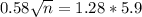 0.58\sqrt{n} = 1.28*5.9