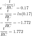 e^{-(\dfrac{t}{RC})}=0.17\\-\dfrac{t}{RC}=ln (0.17)\\-\dfrac{t}{RC}=-1.772\\\dfrac{t}{RC}=1.772