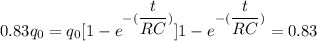 0.83q_{0}=q_{0}[1-e^{-(\dfrac{t}{RC})}]1-e^{-(\dfrac{t}{RC})}=0.83