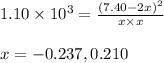 1.10\times 10^3=\frac{(7.40-2x)^2}{x\times x}\\\\x=-0.237,0.210