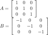 A = \left[\begin{array}{ccc}1&0&0\\0&1&0\\0&0&1\end{array}\right] \\B = \left[\begin{array}{ccc}-1&0&0\\0&-1&0\\0&0&-1\end{array}\right]