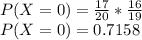 P(X=0) = \frac{17}{20} *\frac{16}{19}\\P(X=0) = 0.7158