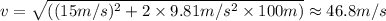 v = \sqrt{((15 m/s)^2 + 2\times 9.81 m/s^2 \times  100 m) } \approx  46.8 m/s