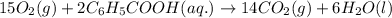 15O_2(g)+2C_6H_5COOH(aq.)\rightarrow 14CO_2(g)+6H_2O(l)