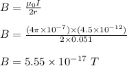 B = \frac{\mu_0 I}{2r} \\\\B = \frac{(4\pi \times 10^{-7} )\times (4.5 \times 10^{-12} )}{2\times 0.051} \\\\B = 5.55 \times 10^{-17} \ T