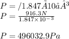 P = / 1.847 × 10⁻³\\P = \frac{ 916.3N}{1.847\times10^-^3} \\\\P= 496032.9Pa