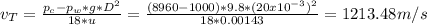 v_{T} =\frac{p_{c}-p_{w}*g*D^{2}   }{18*u} =\frac{(8960-1000)*9.8*(20x10^{-3})^{2}  }{18*0.00143} =1213.48 m/s