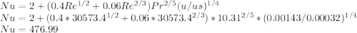 Nu=2+(0.4Re^{1/2} +0.06Re^{2/3} )Pr^{2/5} (u/us)^{1/4} \\Nu=2+(0.4*30573.4^{1/2}+0.06*30573.4^{2/3}  )*10.31^{2/5} *(0.00143/0.00032)^{1/4} \\Nu=476.99