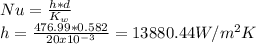 Nu=\frac{h*d}{K_{w} } \\h=\frac{476.99*0.582}{20x10^{-3} } =13880.44W/m^{2} K