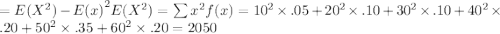 = E(X^2)-{E(x)}^2  E(X^2) = \sum x^2f(x)  = 10^2\times.05 + 20^2\times.10 + 30^2\times.10+ 40^2\times.20+ 50^2\times.35 + 60^2\times.20  = 2050