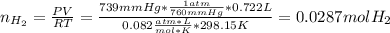 n_{H_2}=\frac{PV}{RT}=\frac{739mmHg*\frac{1atm}{760mmHg}*0.722 L}{0.082 \frac{atm*L}{mol*K}*298.15K} =0.0287molH_2