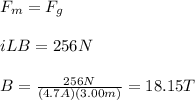 F_{m}=F_{g}\\\\iLB=256N\\\\B=\frac{256N}{(4.7A)(3.00m)}=18.15T