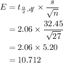 \begin{aligned}E &= t_{\frac{\alpha}{2},df}\times\frac{s}{\sqrt{n}}\\&=2.06\times \frac{32.45}{\sqrt{27}}\\&=2.06\times5.20\\&=10.712\end{aligned}