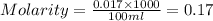 Molarity=\frac{0.017\times 1000}{100ml}=0.17