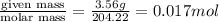 \frac{\text {given mass}}{\text {molar mass}}=\frac{3.56g}{204.22}=0.017mol