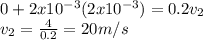 0+2x10^{-3} (2x10^{-3} )=0.2v_{2} \\v_{2} =\frac{4}{0.2} =20m/s