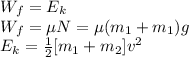 W_{f}=E_{k}\\W_{f}=\mu N=\mu(m_1+m_1)g\\E_{k}=\frac{1}{2}[m_1+m_2]v^2