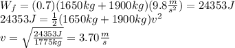 W_f=(0.7)(1650kg+1900kg)(9.8\frac{m}{s^2})=24353J\\24353J=\frac{1}{2}(1650kg+1900kg)v^2\\v=\sqrt{\frac{24353J}{1775kg}}=3.70\frac{m}{s}