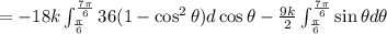 =-18k\int_{\frac{\pi}{6}}^{\frac{7\pi}{6}}36(1-\cos^2\theta) d\cos\theta-\frac{9k}{2}\int_{\frac{\pi}{6}}^{\frac{7\pi}{6}}\sin\theta d\theta