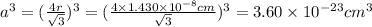 a^3=(\frac{4r}{\sqrt{3}})^3=(\frac{4\times 1.430\times 10^{-8}cm}{\sqrt{3}})^3=3.60\times 10^{-23}cm^3