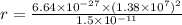 r= \frac{6.64\times 10^{-27}\times (1.38\times 10^7)^2}{1.5\times 10^{-11}}