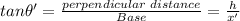 tan\theta'=\frac{perpendicular\;distance}{Base}=\frac{h}{x'}