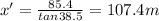 x'=\frac{85.4}{tan38.5}=107.4 m