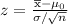 z = \frac{\overline{\rm x} - \mu _0}{\sigma /\sqrt{n} }